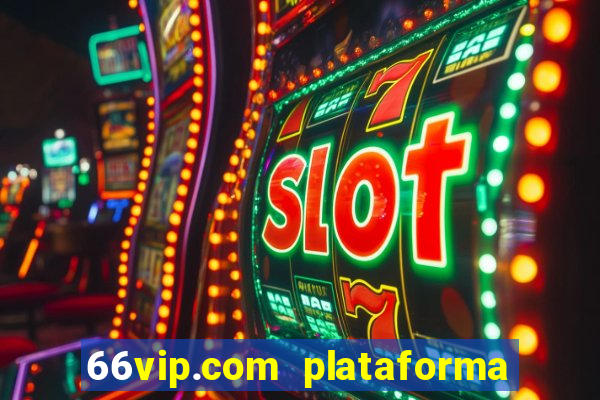 66vip.com plataforma de jogos